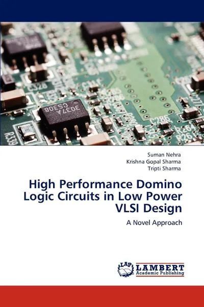 Обложка книги High Performance Domino Logic Circuits in Low Power VLSI Design, Suman Nehra, Krishna Gopal Sharma, Tripti Sharma