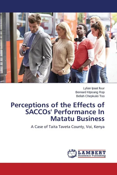 Обложка книги Perceptions of the Effects of SACCOs' Performance In Matatu Business, Ipaat Iluur Lylian, KIpsang Rop Bernard, Chepkulei Too Bellah