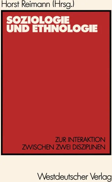 Обложка книги Soziologie und Ethnologie. Zur Interaktion zwischen zwei Disziplinen Beitrage zu einem Symposium aus Anlass des 80. Geburtstages von Wilhelm Emil Muhlmann, Horst Reimann