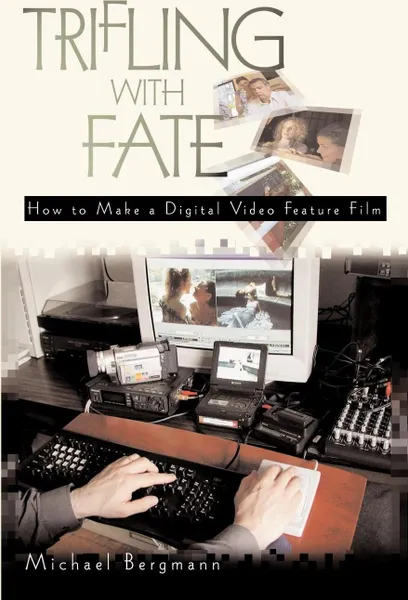 Обложка книги Trifling with Fate. How to Make a Digital Video Feature Film, Michael Bergmann