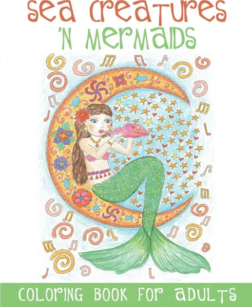 Обложка книги Sea Creatures 'n Mermaids Coloring Book for Adults. Adult Coloring Book With Cute Mermaid Pictures and Aquatic Animals (Fish, Dolphins, Sharks, etc.) to Colour in, ACB l Adult Coloring Books