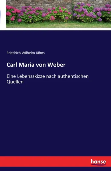 Обложка книги Carl Maria von Weber, Friedrich Wilhelm Jähns