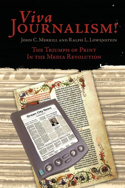 Обложка книги Viva Journalism!. The Triumph of Print in the Media Revolution, John C. Merrill, Ralph L. Lowenstein