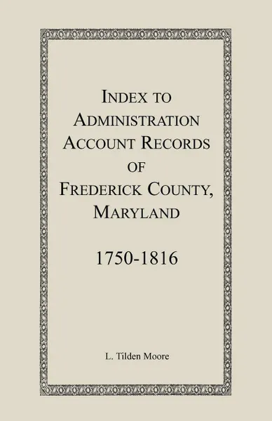 Обложка книги Index to Administration Accounts of Frederick County, 1750-1816 (Maryland), L. Tilden Moore