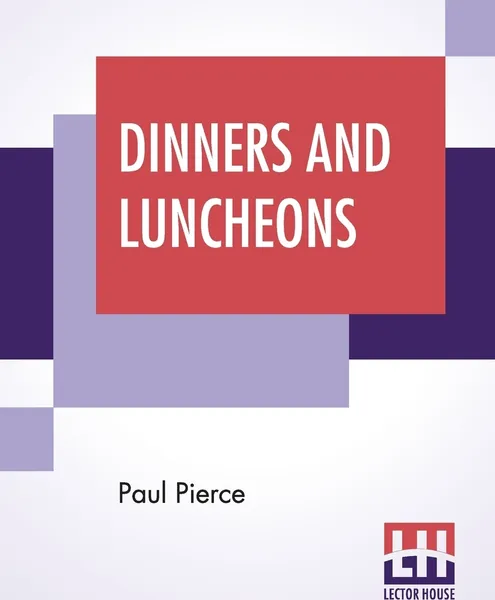 Обложка книги Dinners And Luncheons. Novel Suggestions For Social Occasions Compiled By Paul Pierce, Paul Pierce