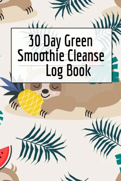 Обложка книги 30 Day Green Smoothie Cleanse Log Book. Healthy Juicing Recipes Tracker & Living A Longer Healthier Life Companion Guide For Tracking Longevity & Health, Ginger Green