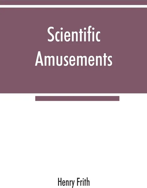 Обложка книги Scientific amusements, Henry Frith