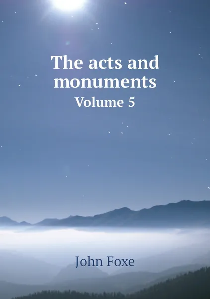 Обложка книги The acts and monuments. Volume 5, John Foxe, George Townsend