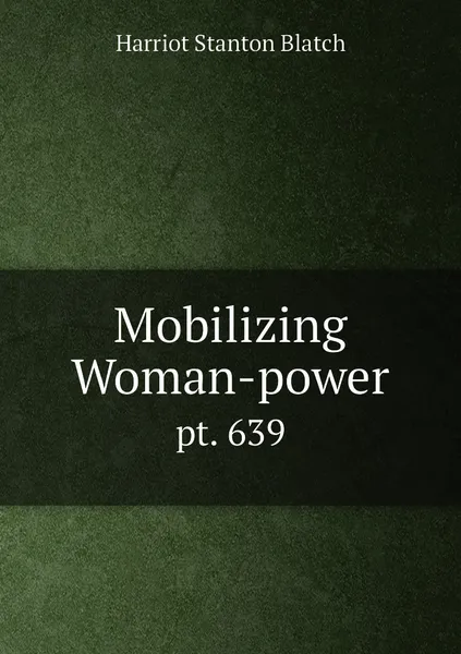 Обложка книги Mobilizing Woman-power. pt. 639, Harriot Stanton Blatch