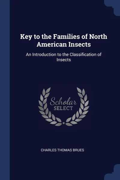 Обложка книги Key to the Families of North American Insects. An Introduction to the Classification of Insects, Charles Thomas Brues