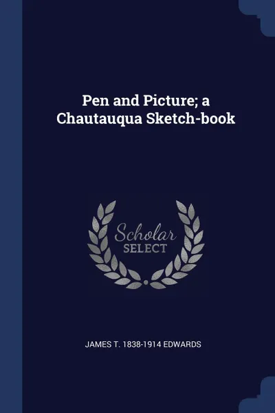 Обложка книги Pen and Picture; a Chautauqua Sketch-book, James T. 1838-1914 Edwards