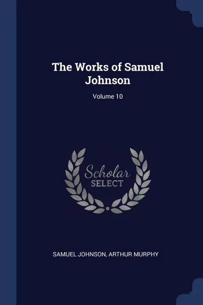 Обложка книги The Works of Samuel Johnson; Volume 10, Samuel Johnson, Arthur Murphy