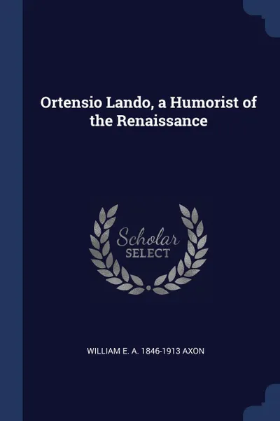 Обложка книги Ortensio Lando, a Humorist of the Renaissance, William E. A. 1846-1913 Axon