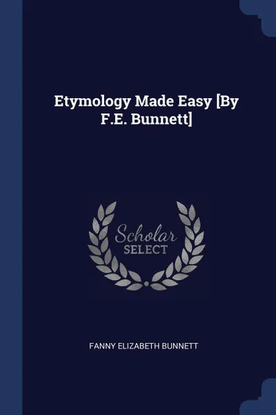 Обложка книги Etymology Made Easy .By F.E. Bunnett., Fanny Elizabeth Bunnett