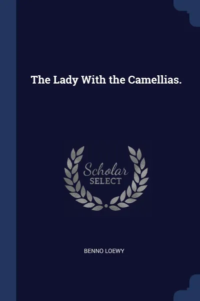 Обложка книги The Lady With the Camellias., Benno Loewy