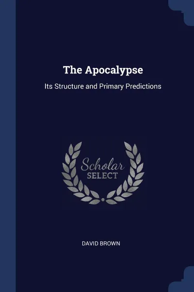 Обложка книги The Apocalypse. Its Structure and Primary Predictions, David Brown