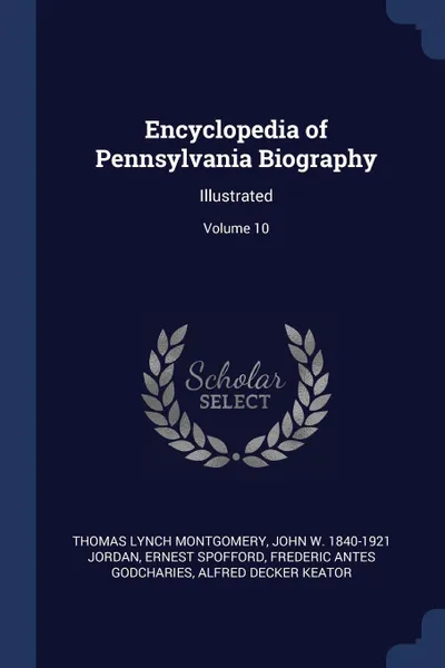 Обложка книги Encyclopedia of Pennsylvania Biography. Illustrated; Volume 10, Thomas Lynch Montgomery, John W. 1840-1921 Jordan, Ernest Spofford