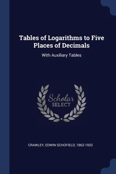 Обложка книги Tables of Logarithms to Five Places of Decimals. With Auxiliary Tables, Edwin Schofield Crawley