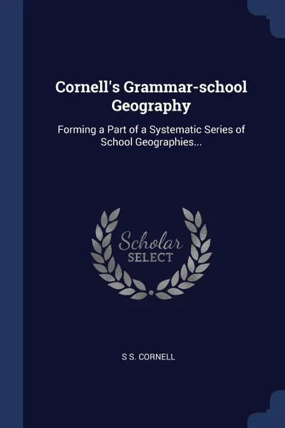 Обложка книги Cornell's Grammar-school Geography. Forming a Part of a Systematic Series of School Geographies..., S S. Cornell