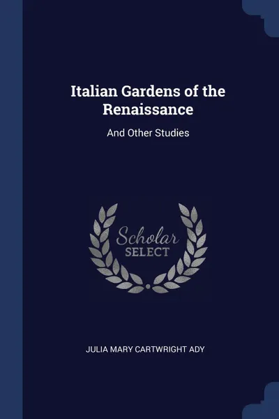 Обложка книги Italian Gardens of the Renaissance. And Other Studies, Julia Mary Cartwright Ady