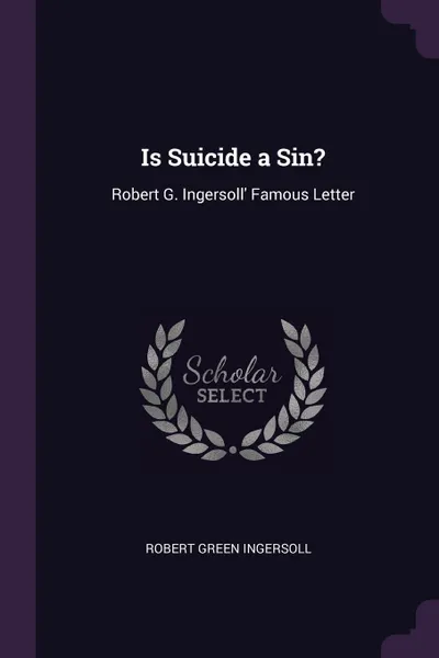 Обложка книги Is Suicide a Sin?. Robert G. Ingersoll' Famous Letter, Robert Green Ingersoll