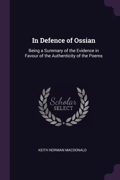 Обложка книги In Defence of Ossian. Being a Summary of the Evidence in Favour of the Authenticity of the Poems, Keith Norman Macdonald