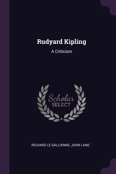 Обложка книги Rudyard Kipling. A Criticism, Richard Le Gallienne, John Lane