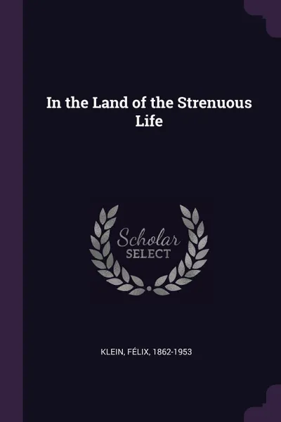 Обложка книги In the Land of the Strenuous Life, Félix Klein