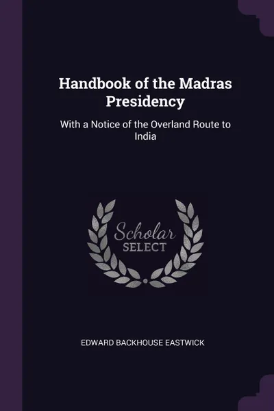 Обложка книги Handbook of the Madras Presidency. With a Notice of the Overland Route to India, Edward Backhouse Eastwick