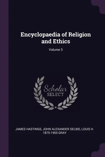 Обложка книги Encyclopaedia of Religion and Ethics; Volume 3, James Hastings, John Alexander Selbie, Louis H. 1875-1955 Gray