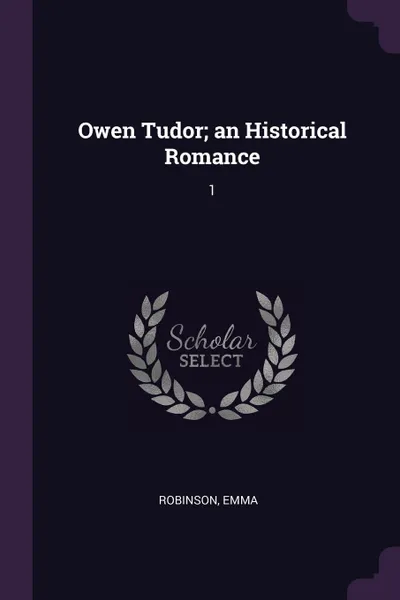 Обложка книги Owen Tudor; an Historical Romance. 1, Emma Robinson