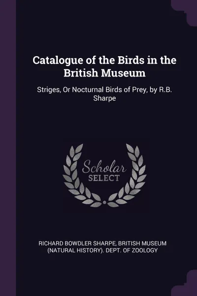 Обложка книги Catalogue of the Birds in the British Museum. Striges, Or Nocturnal Birds of Prey, by R.B. Sharpe, Richard Bowdler Sharpe