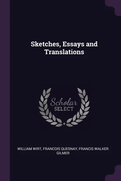 Обложка книги Sketches, Essays and Translations, William Wirt, Francois Quesnay, Francis Walker Gilmer