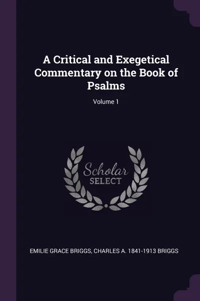 Обложка книги A Critical and Exegetical Commentary on the Book of Psalms; Volume 1, Emilie Grace Briggs, Charles A. 1841-1913 Briggs