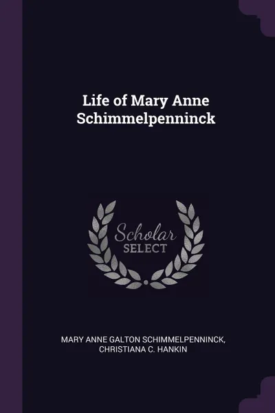 Обложка книги Life of Mary Anne Schimmelpenninck, Mary Anne Galton Schimmelpenninck, Christiana C. Hankin