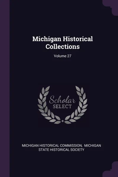 Обложка книги Michigan Historical Collections; Volume 27, Michigan Historical Commission