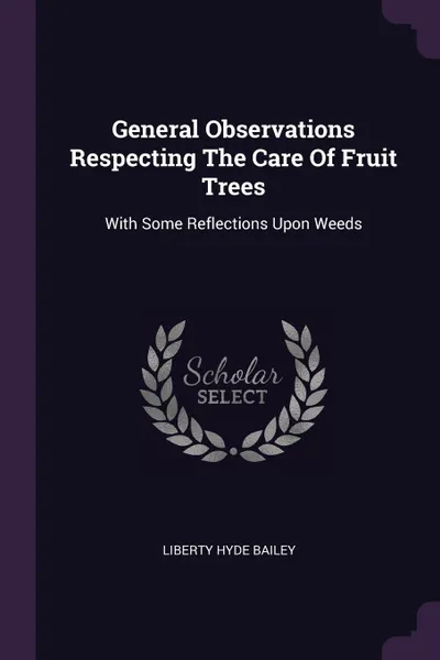 Обложка книги General Observations Respecting The Care Of Fruit Trees. With Some Reflections Upon Weeds, Liberty Hyde Bailey