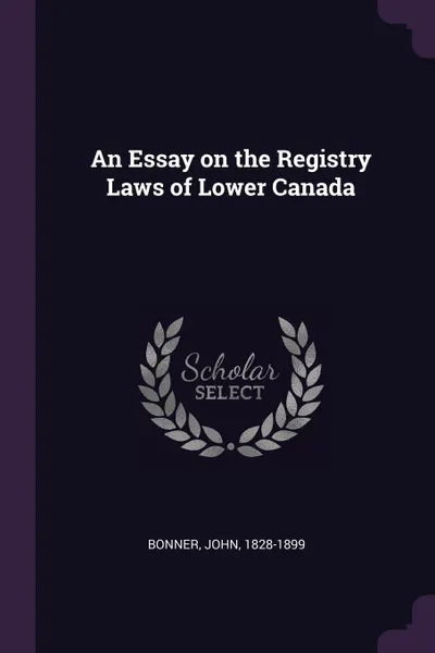Обложка книги An Essay on the Registry Laws of Lower Canada, John Bonner