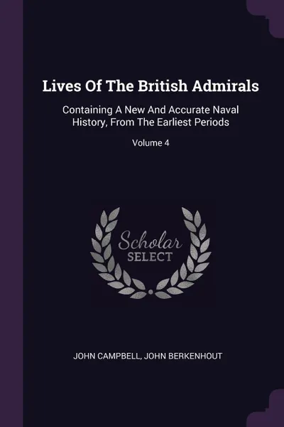 Обложка книги Lives Of The British Admirals. Containing A New And Accurate Naval History, From The Earliest Periods; Volume 4, John Campbell, John Berkenhout