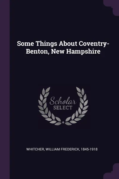 Обложка книги Some Things About Coventry-Benton, New Hampshire, William Frederick Whitcher