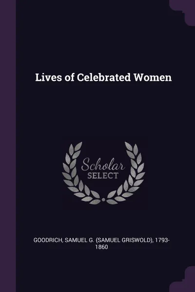 Обложка книги Lives of Celebrated Women, Samuel G. 1793-1860 Goodrich