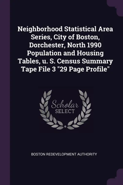 Обложка книги Neighborhood Statistical Area Series, City of Boston, Dorchester, North 1990 Population and Housing Tables, u. S. Census Summary Tape File 3 