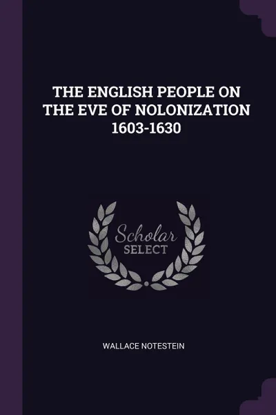 Обложка книги THE ENGLISH PEOPLE ON THE EVE OF NOLONIZATION 1603-1630, WALLACE NOTESTEIN