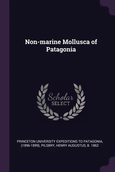 Обложка книги Non-marine Mollusca of Patagonia, Henry Augustus Pilsbry