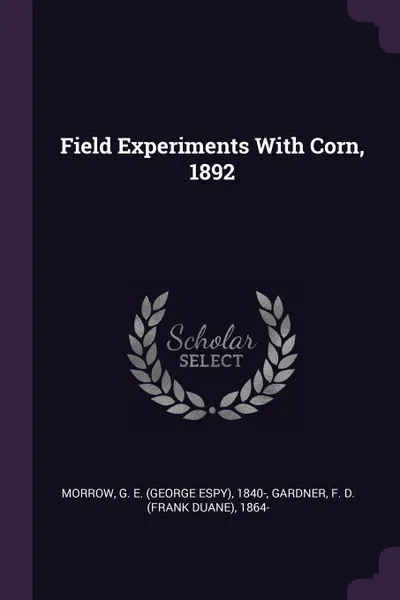 Обложка книги Field Experiments With Corn, 1892, G E. 1840- Morrow, F D. 1864- Gardner