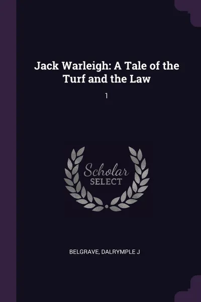 Обложка книги Jack Warleigh. A Tale of the Turf and the Law: 1, Dalrymple J Belgrave