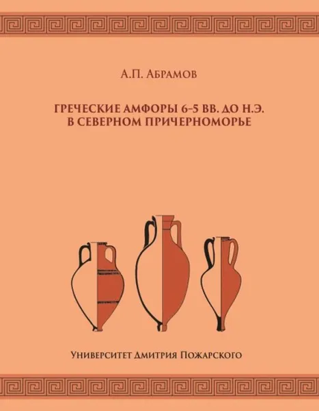 Обложка книги Греческие амфоры 6–5 вв. до н.э. в Северном Причерноморье, Абрамов А.П.