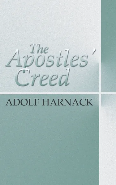 Обложка книги Apostles' Creed, Adolf Harnack