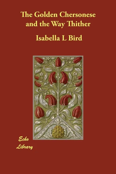 Обложка книги The Golden Chersonese and the Way Thither, Isabella L Bird