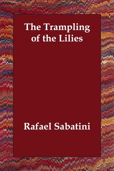 Обложка книги The Trampling of the Lilies, Rafael Sabatini